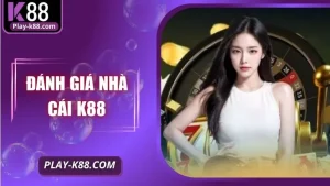 Đánh Giá Nhà Cái K88 - Uy Tín Trải Nghiệm Và Tiêu Chí