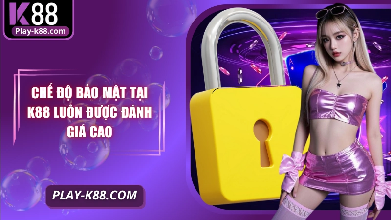 Chế độ bảo mật tại K88 luôn được đánh giá cao