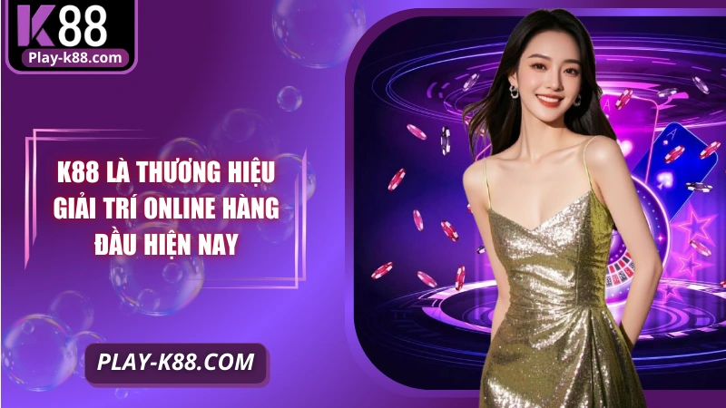 K88 là thương hiệu giải trí online hàng đầu hiện nay