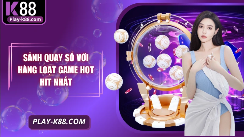 Sảnh quay số với hàng loạt game hot hit nhất