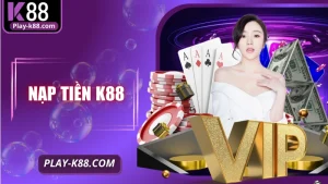Nạp Tiền K88: Hướng Dẫn Chi Tiết Từng Bước Chính Xác